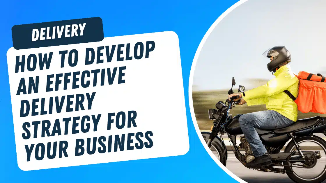 How to Develop an Effective Delivery Strategy for Your Business