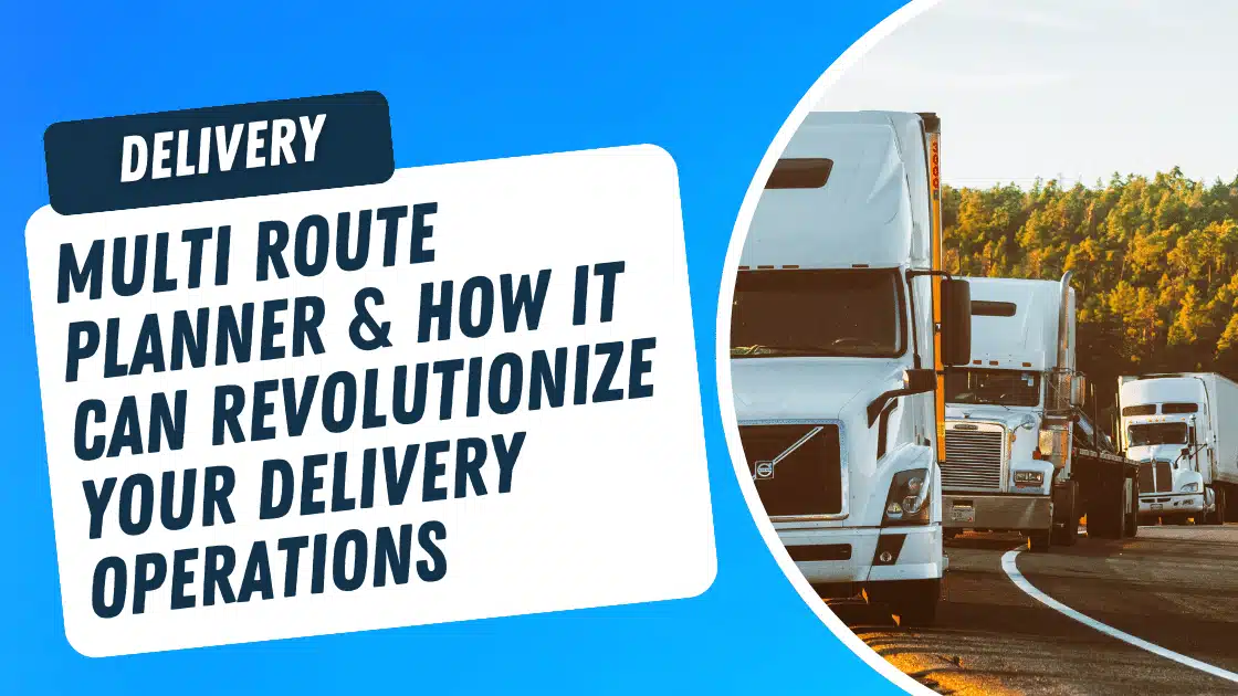 Multi Route Planner & How It Can Revolutionize Your Delivery Operations