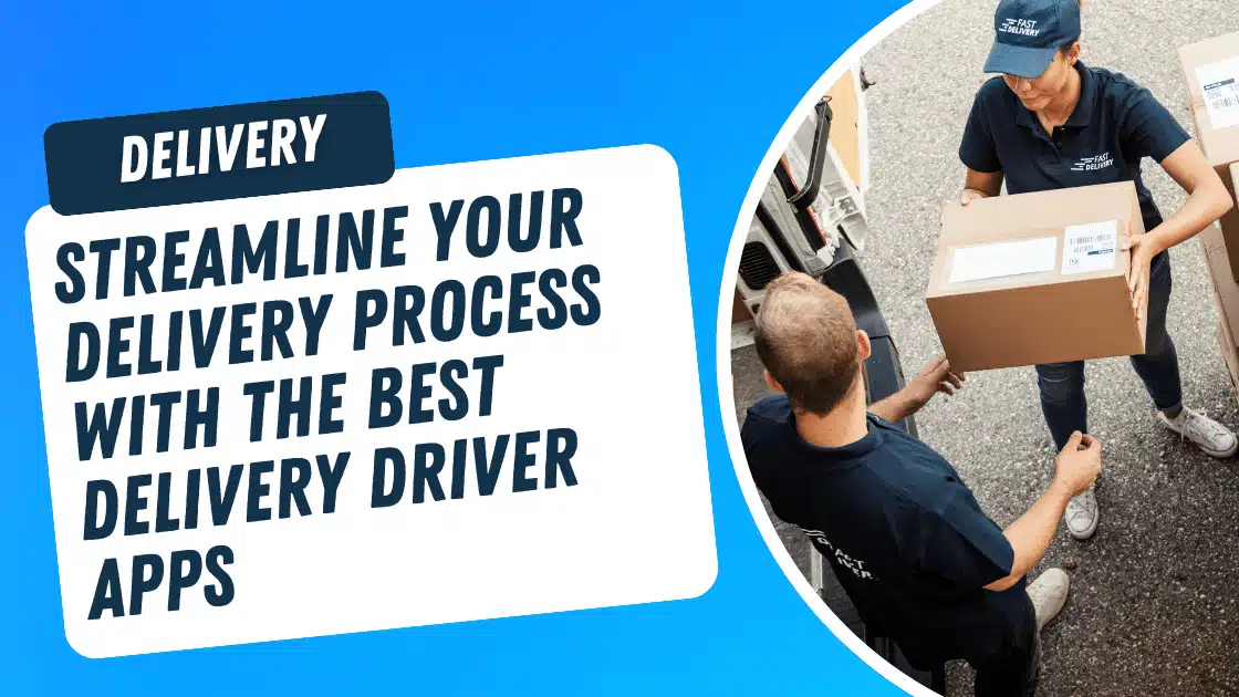 Streamline Your Delivery Process with the Best Delivery Driver Apps