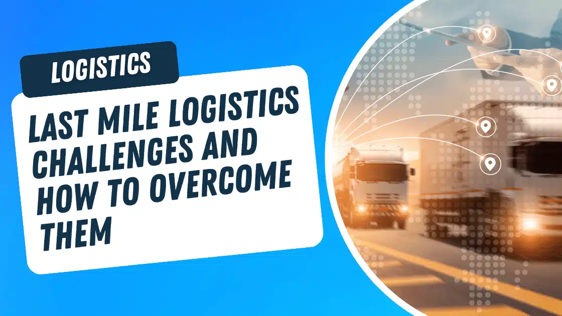 Last Mile Logistics Challenges and How to Overcome Them